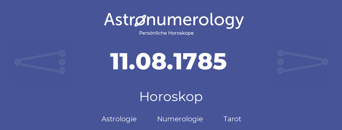 Horoskop für Geburtstag (geborener Tag): 11.08.1785 (der 11. August 1785)