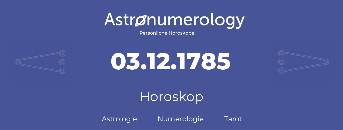 Horoskop für Geburtstag (geborener Tag): 03.12.1785 (der 03. Dezember 1785)