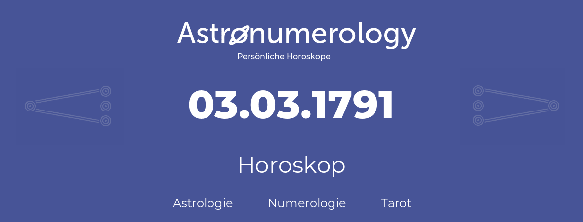 Horoskop für Geburtstag (geborener Tag): 03.03.1791 (der 03. Marz 1791)