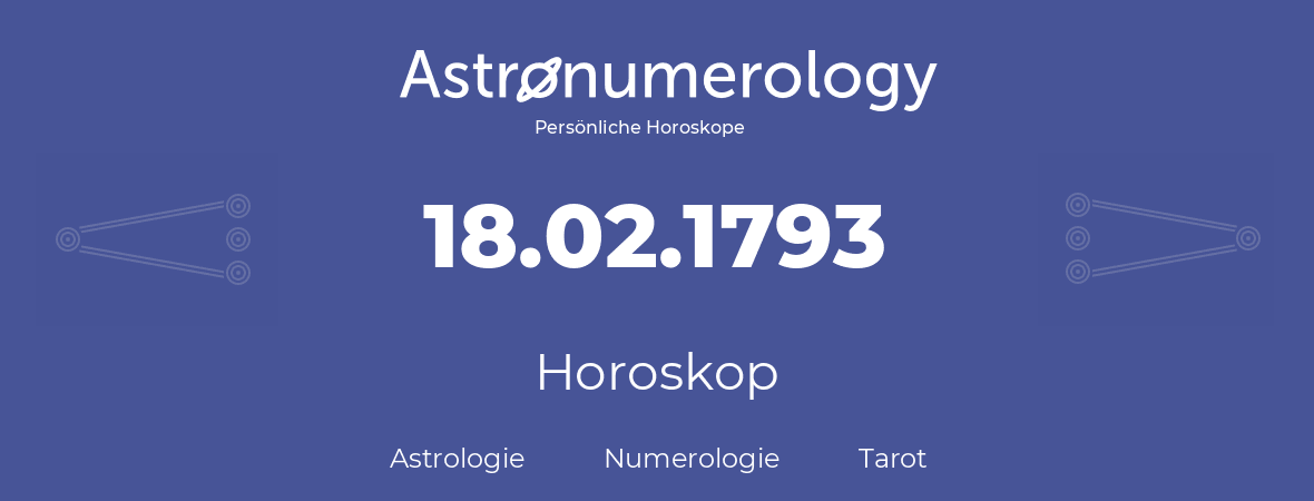 Horoskop für Geburtstag (geborener Tag): 18.02.1793 (der 18. Februar 1793)