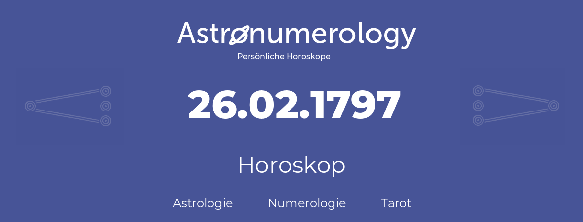 Horoskop für Geburtstag (geborener Tag): 26.02.1797 (der 26. Februar 1797)