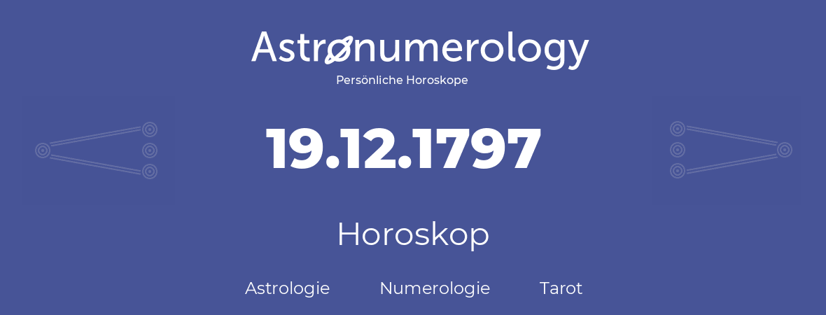 Horoskop für Geburtstag (geborener Tag): 19.12.1797 (der 19. Dezember 1797)