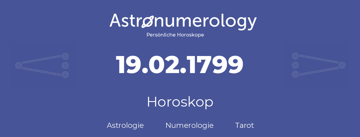 Horoskop für Geburtstag (geborener Tag): 19.02.1799 (der 19. Februar 1799)