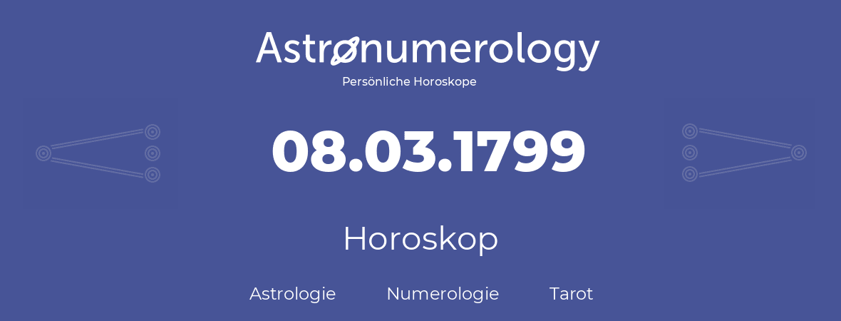 Horoskop für Geburtstag (geborener Tag): 08.03.1799 (der 08. Marz 1799)