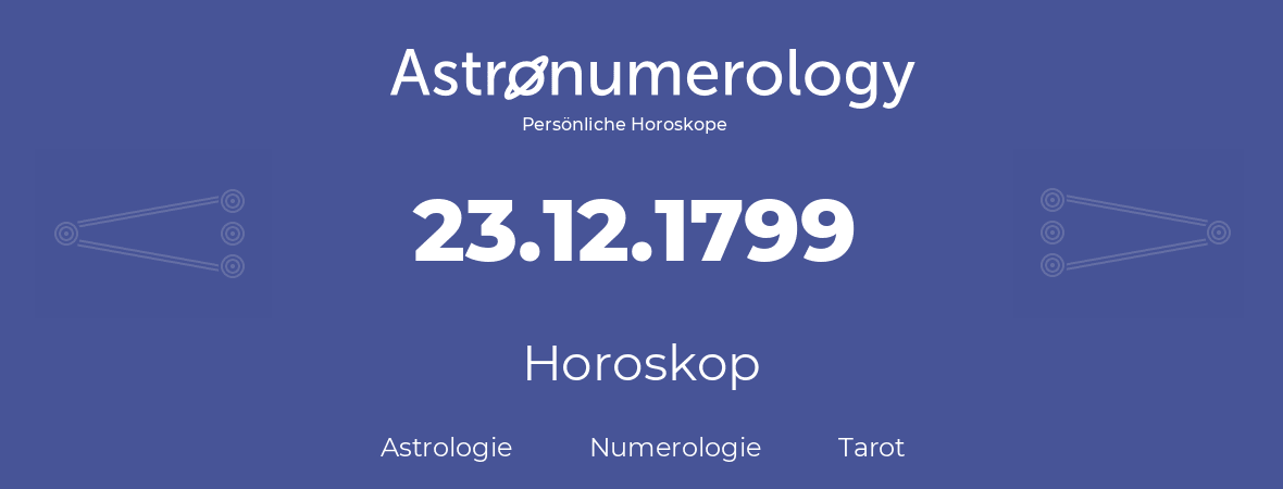 Horoskop für Geburtstag (geborener Tag): 23.12.1799 (der 23. Dezember 1799)