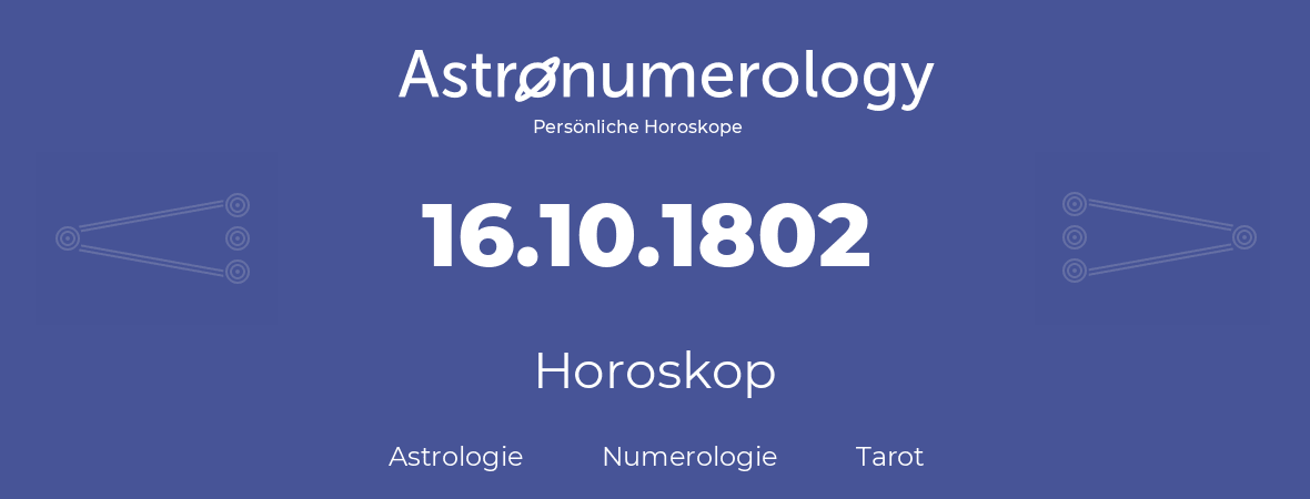 Horoskop für Geburtstag (geborener Tag): 16.10.1802 (der 16. Oktober 1802)