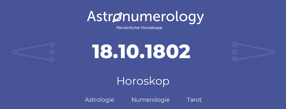 Horoskop für Geburtstag (geborener Tag): 18.10.1802 (der 18. Oktober 1802)