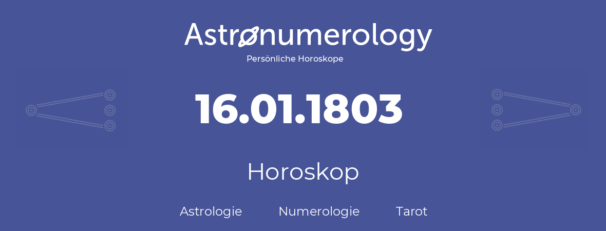 Horoskop für Geburtstag (geborener Tag): 16.01.1803 (der 16. Januar 1803)