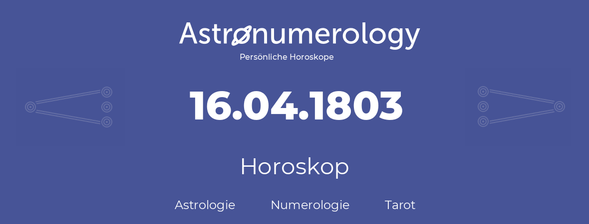 Horoskop für Geburtstag (geborener Tag): 16.04.1803 (der 16. April 1803)