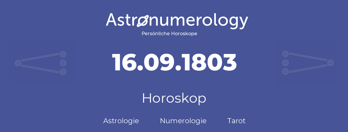 Horoskop für Geburtstag (geborener Tag): 16.09.1803 (der 16. September 1803)
