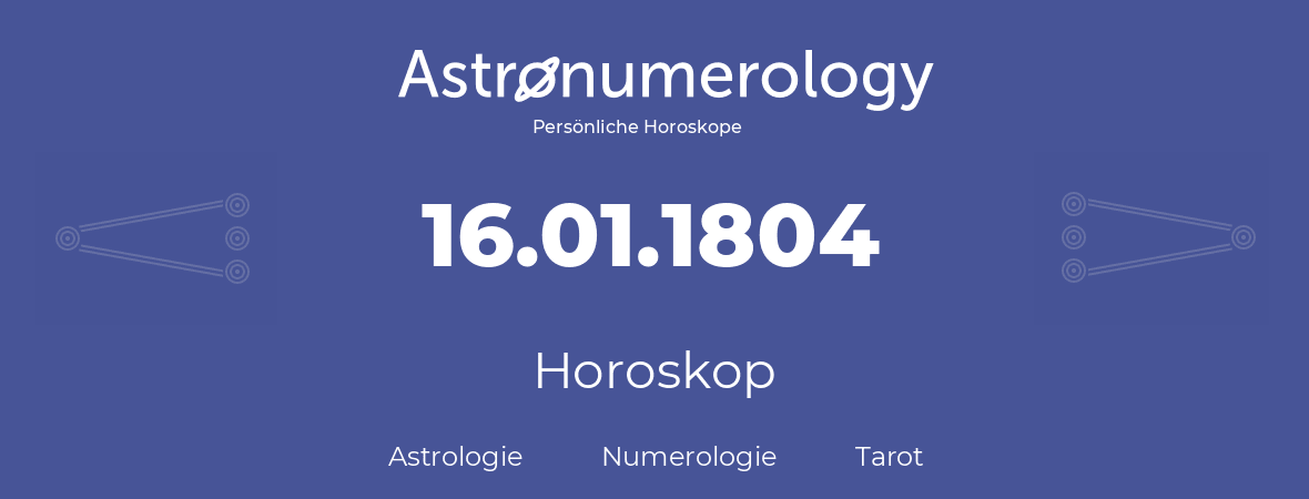 Horoskop für Geburtstag (geborener Tag): 16.01.1804 (der 16. Januar 1804)