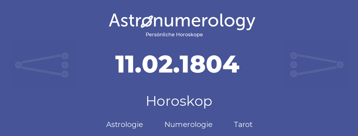 Horoskop für Geburtstag (geborener Tag): 11.02.1804 (der 11. Februar 1804)