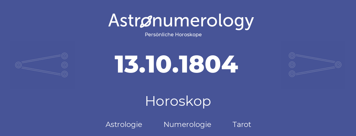 Horoskop für Geburtstag (geborener Tag): 13.10.1804 (der 13. Oktober 1804)