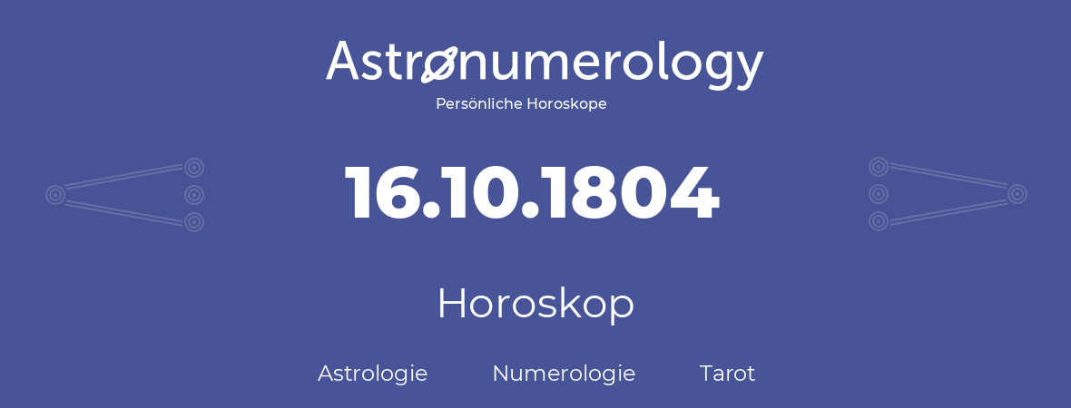 Horoskop für Geburtstag (geborener Tag): 16.10.1804 (der 16. Oktober 1804)