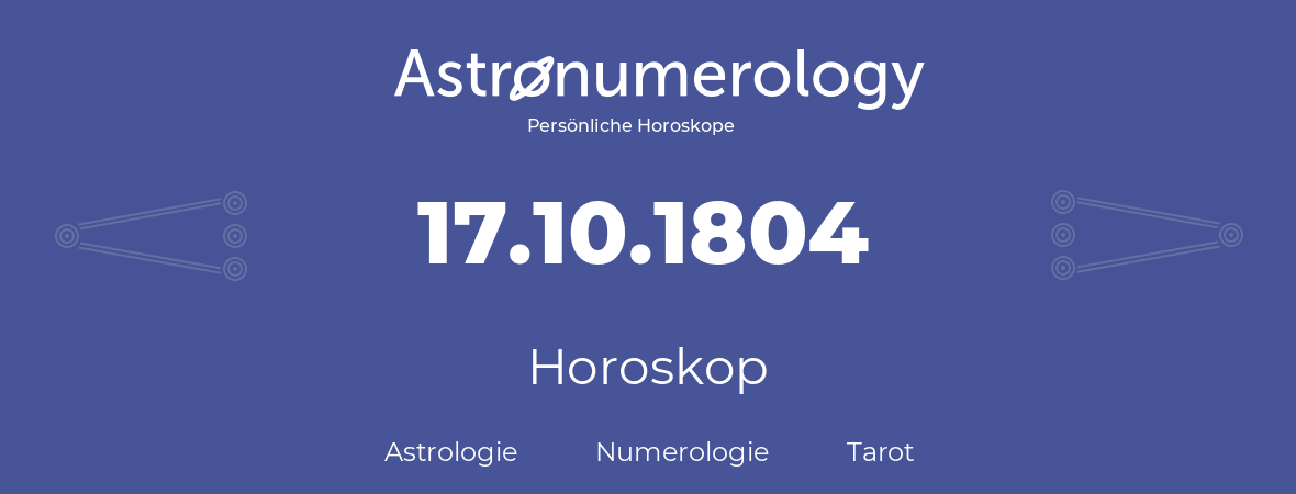 Horoskop für Geburtstag (geborener Tag): 17.10.1804 (der 17. Oktober 1804)