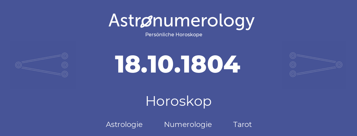 Horoskop für Geburtstag (geborener Tag): 18.10.1804 (der 18. Oktober 1804)