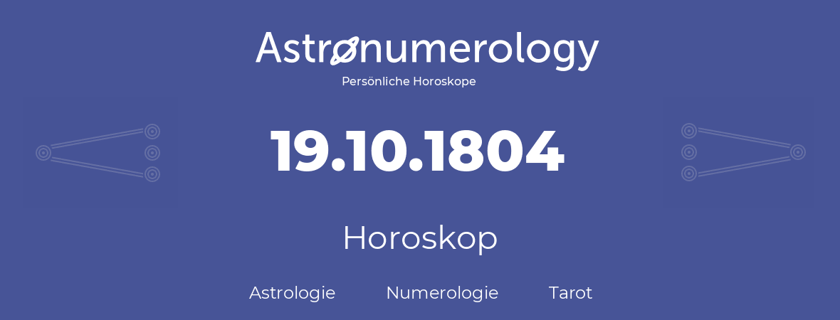 Horoskop für Geburtstag (geborener Tag): 19.10.1804 (der 19. Oktober 1804)