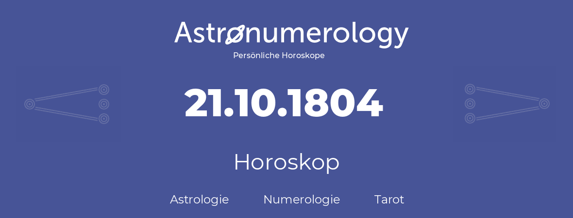 Horoskop für Geburtstag (geborener Tag): 21.10.1804 (der 21. Oktober 1804)