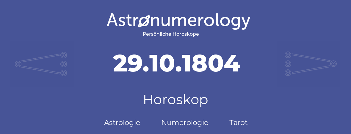 Horoskop für Geburtstag (geborener Tag): 29.10.1804 (der 29. Oktober 1804)