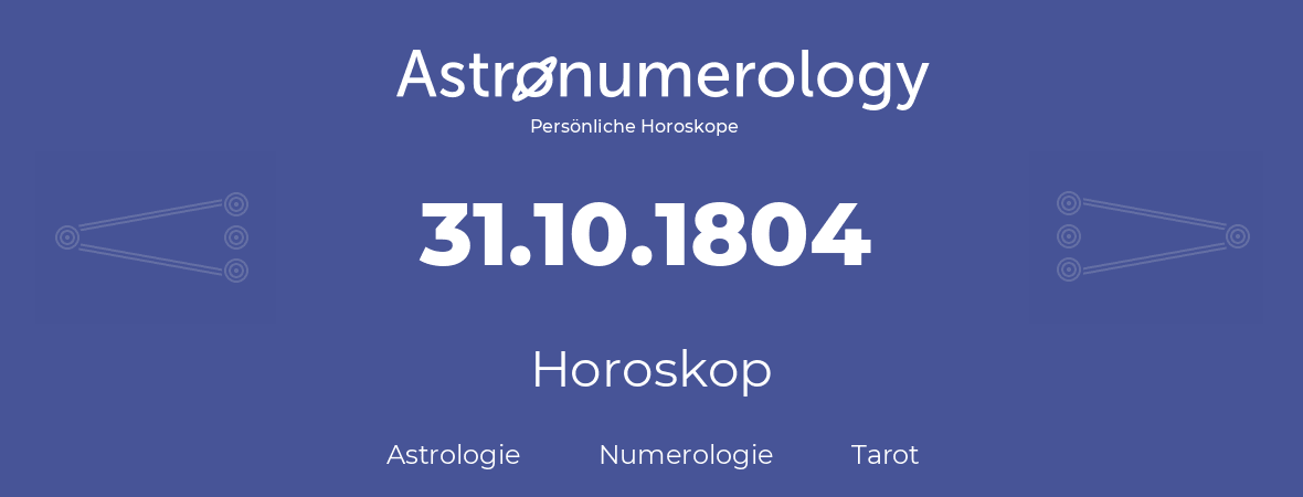 Horoskop für Geburtstag (geborener Tag): 31.10.1804 (der 31. Oktober 1804)