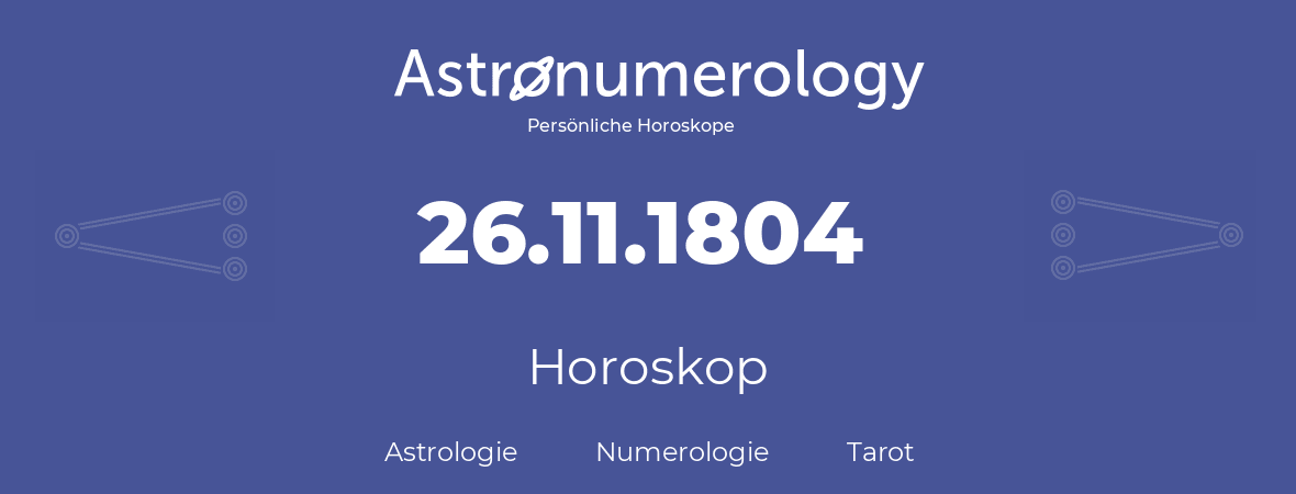 Horoskop für Geburtstag (geborener Tag): 26.11.1804 (der 26. November 1804)