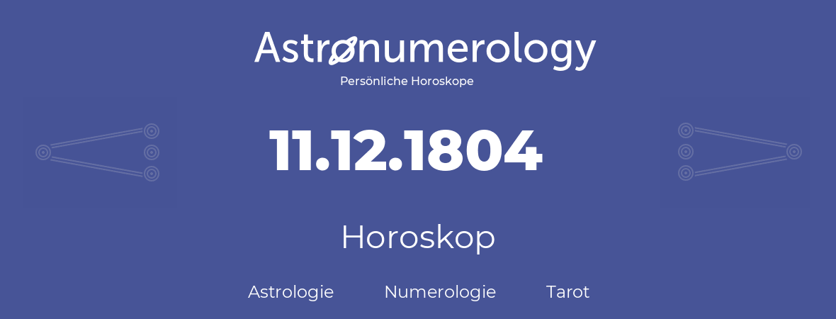 Horoskop für Geburtstag (geborener Tag): 11.12.1804 (der 11. Dezember 1804)
