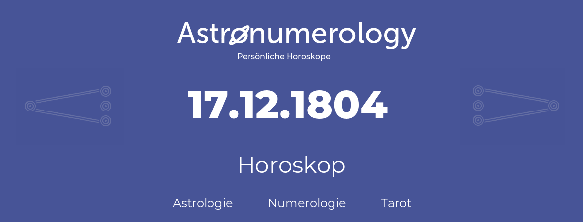 Horoskop für Geburtstag (geborener Tag): 17.12.1804 (der 17. Dezember 1804)