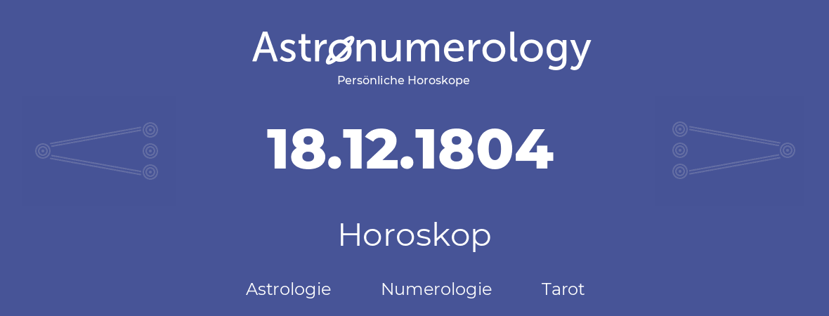 Horoskop für Geburtstag (geborener Tag): 18.12.1804 (der 18. Dezember 1804)