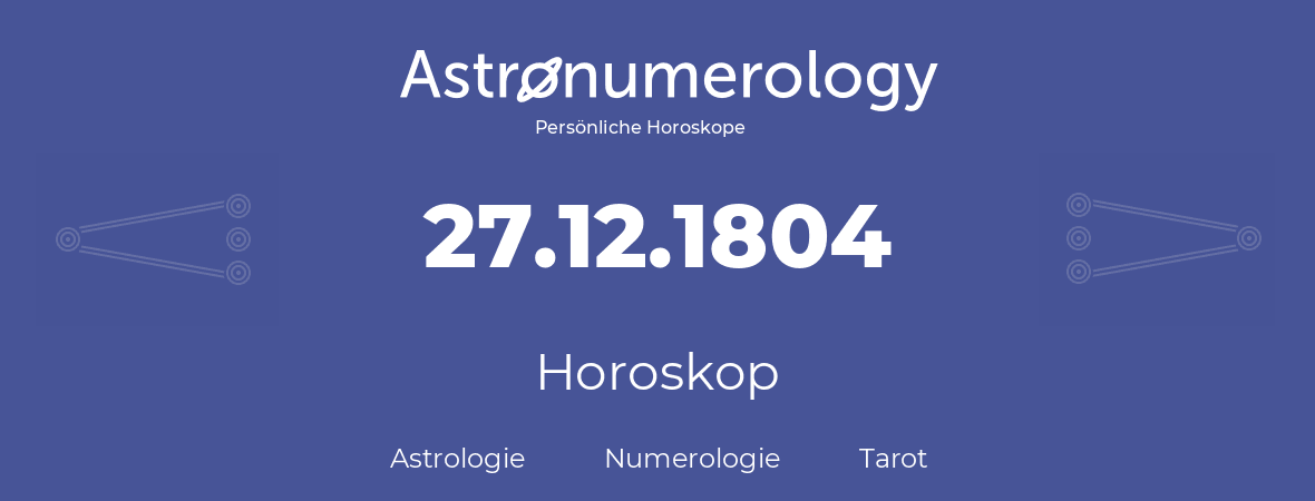 Horoskop für Geburtstag (geborener Tag): 27.12.1804 (der 27. Dezember 1804)