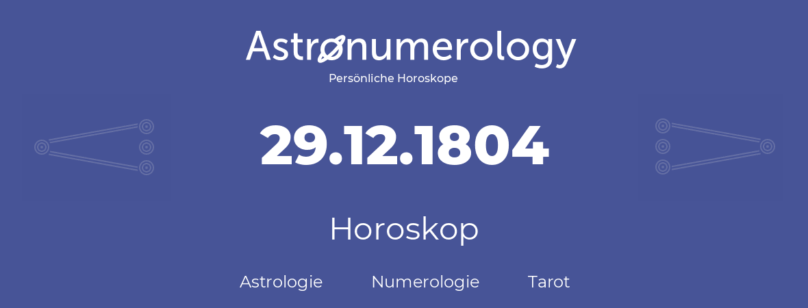 Horoskop für Geburtstag (geborener Tag): 29.12.1804 (der 29. Dezember 1804)