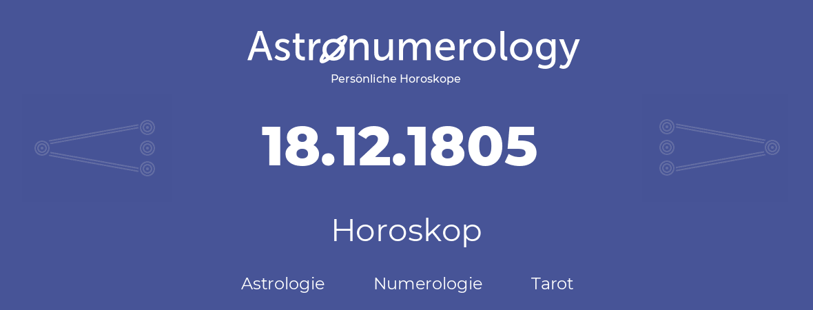 Horoskop für Geburtstag (geborener Tag): 18.12.1805 (der 18. Dezember 1805)