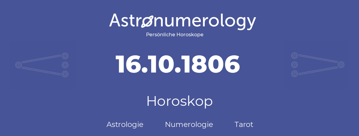 Horoskop für Geburtstag (geborener Tag): 16.10.1806 (der 16. Oktober 1806)