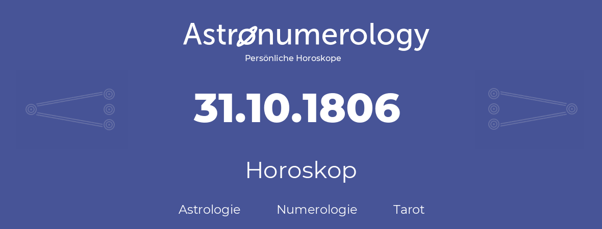 Horoskop für Geburtstag (geborener Tag): 31.10.1806 (der 31. Oktober 1806)