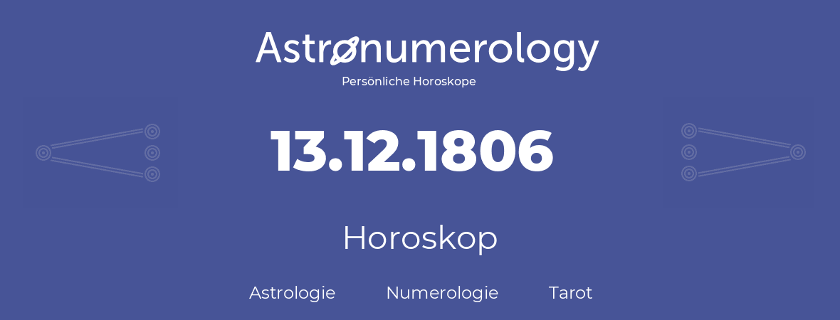 Horoskop für Geburtstag (geborener Tag): 13.12.1806 (der 13. Dezember 1806)