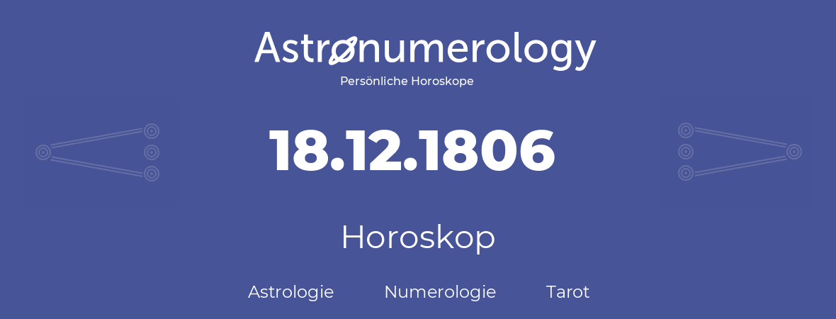 Horoskop für Geburtstag (geborener Tag): 18.12.1806 (der 18. Dezember 1806)