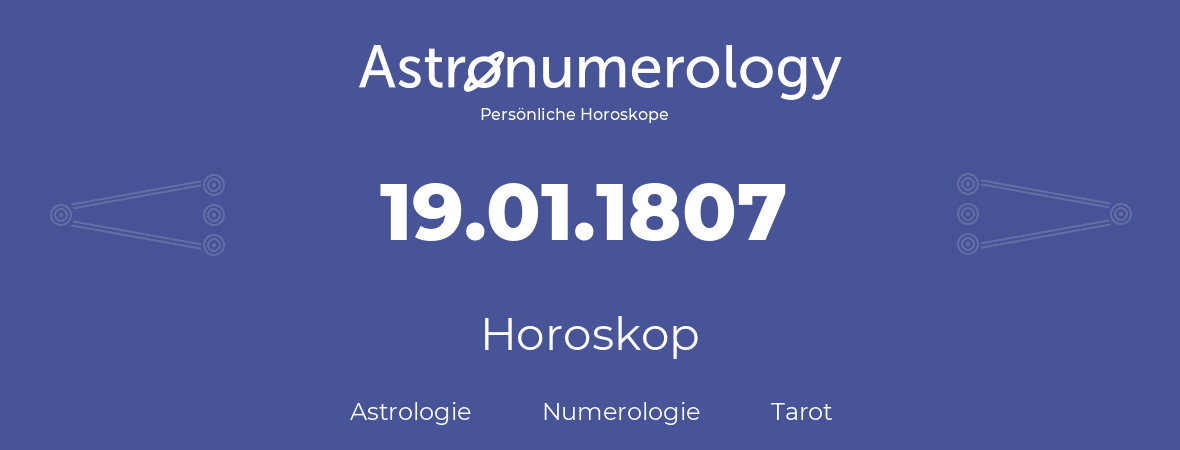 Horoskop für Geburtstag (geborener Tag): 19.01.1807 (der 19. Januar 1807)