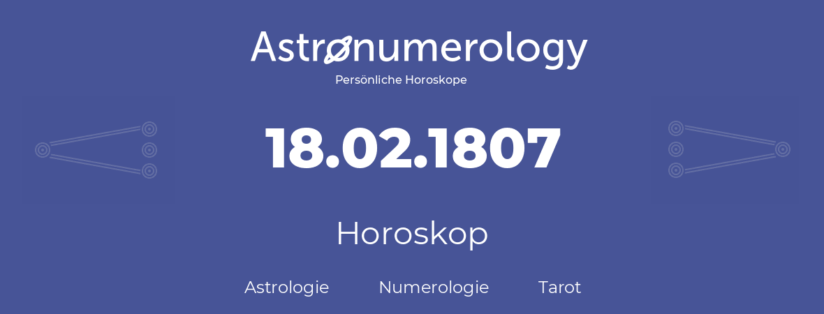 Horoskop für Geburtstag (geborener Tag): 18.02.1807 (der 18. Februar 1807)