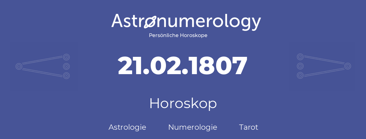 Horoskop für Geburtstag (geborener Tag): 21.02.1807 (der 21. Februar 1807)
