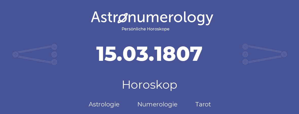Horoskop für Geburtstag (geborener Tag): 15.03.1807 (der 15. Marz 1807)