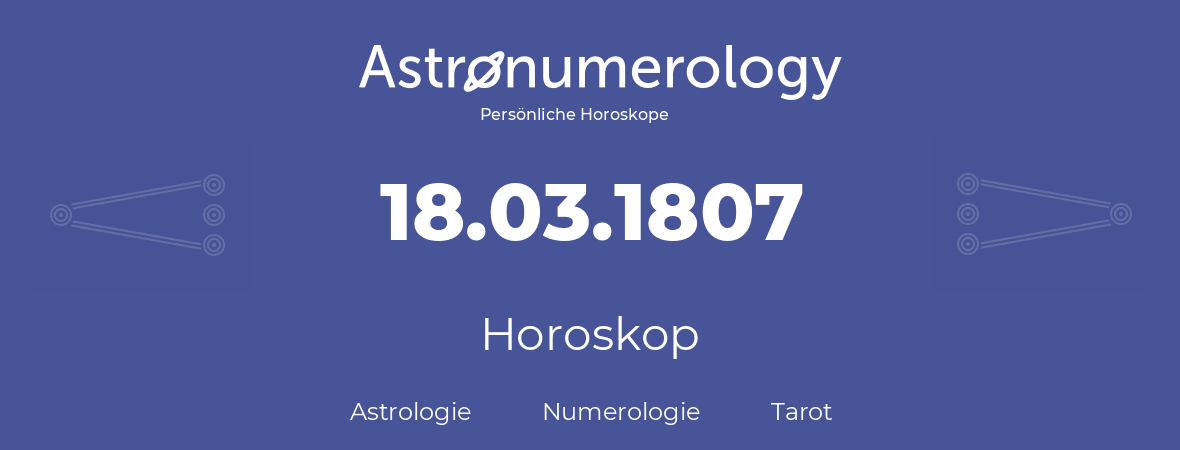 Horoskop für Geburtstag (geborener Tag): 18.03.1807 (der 18. Marz 1807)