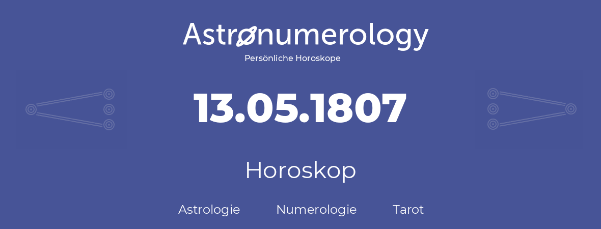 Horoskop für Geburtstag (geborener Tag): 13.05.1807 (der 13. Mai 1807)