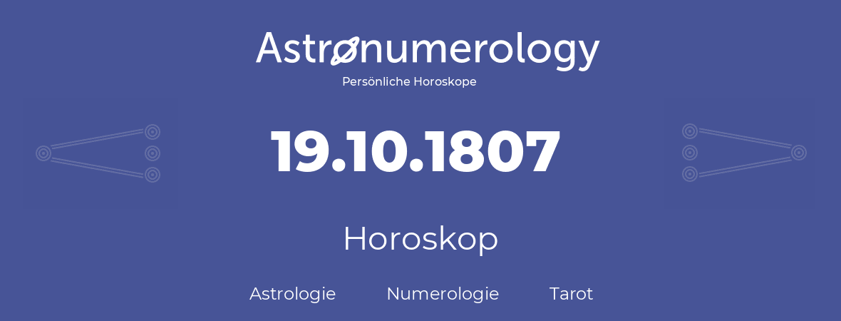 Horoskop für Geburtstag (geborener Tag): 19.10.1807 (der 19. Oktober 1807)