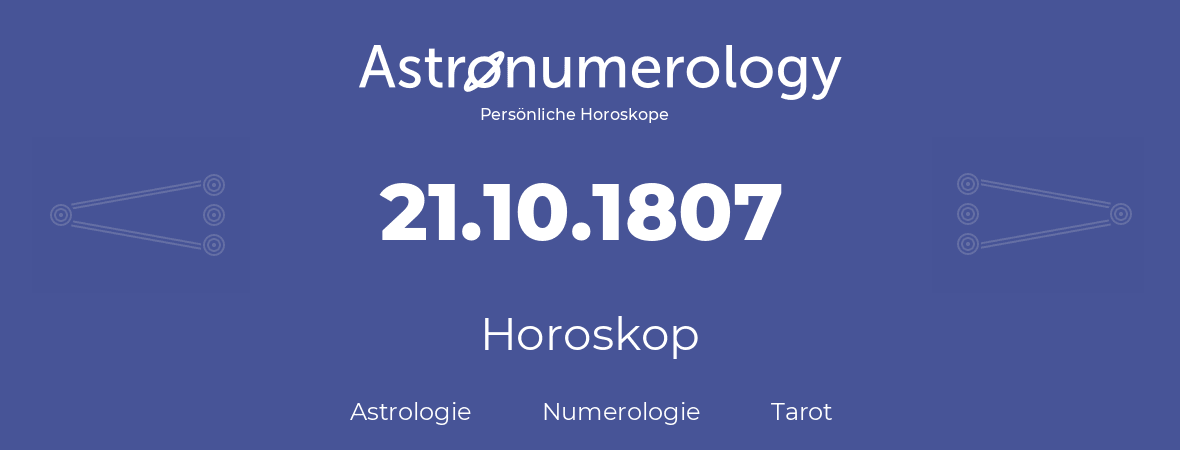 Horoskop für Geburtstag (geborener Tag): 21.10.1807 (der 21. Oktober 1807)