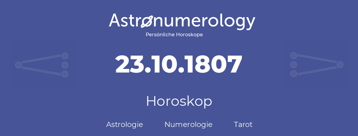 Horoskop für Geburtstag (geborener Tag): 23.10.1807 (der 23. Oktober 1807)