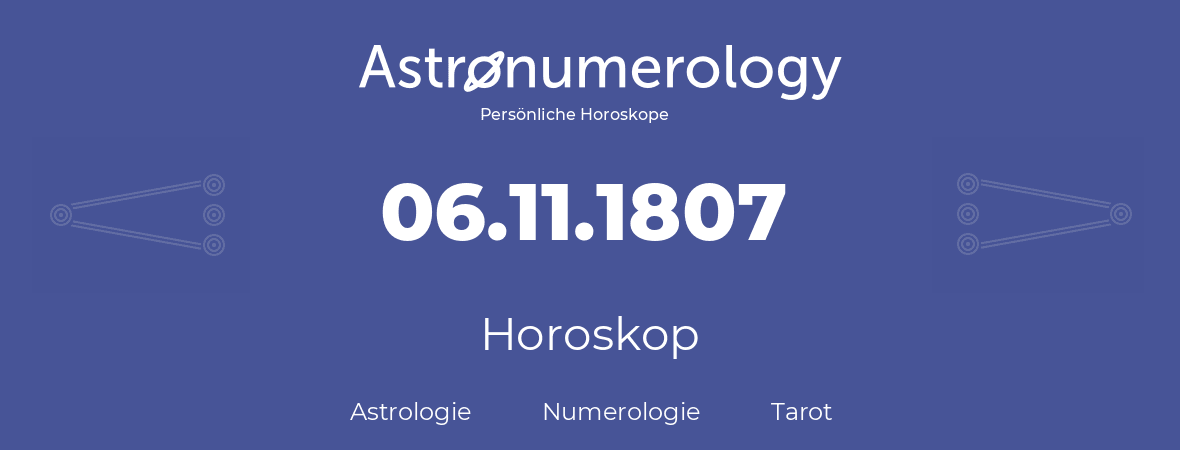 Horoskop für Geburtstag (geborener Tag): 06.11.1807 (der 6. November 1807)