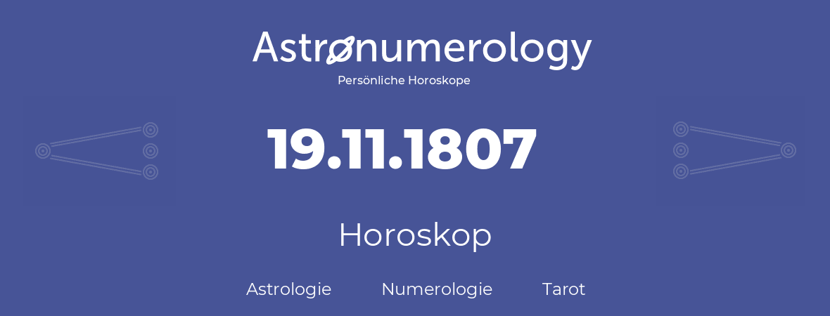 Horoskop für Geburtstag (geborener Tag): 19.11.1807 (der 19. November 1807)