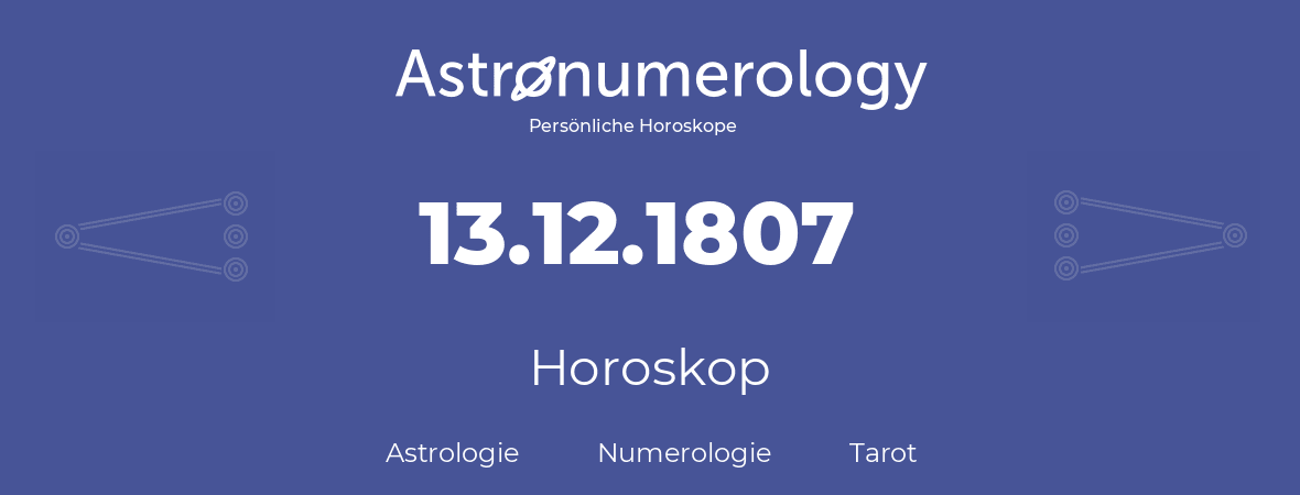 Horoskop für Geburtstag (geborener Tag): 13.12.1807 (der 13. Dezember 1807)