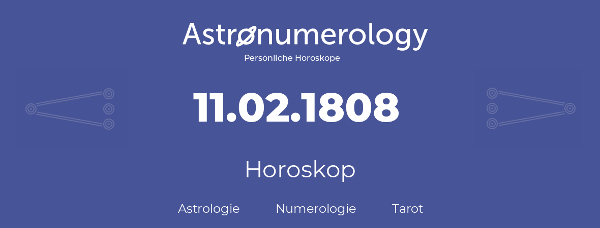 Horoskop für Geburtstag (geborener Tag): 11.02.1808 (der 11. Februar 1808)
