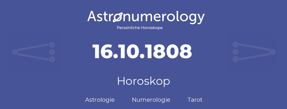 Horoskop für Geburtstag (geborener Tag): 16.10.1808 (der 16. Oktober 1808)