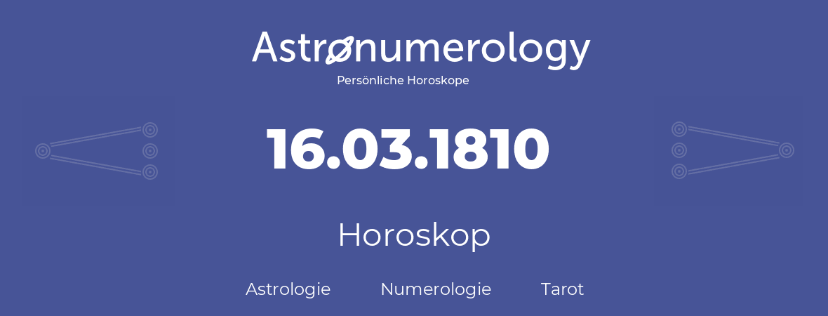 Horoskop für Geburtstag (geborener Tag): 16.03.1810 (der 16. Marz 1810)
